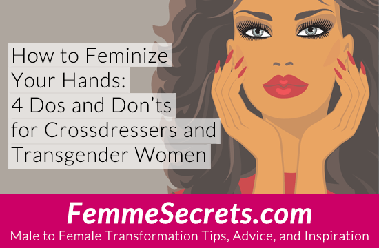 How To Feminize Your Hands 4 Dos And Don Ts For Crossdressers And