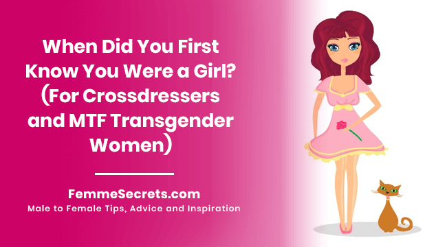 When Did You First Know You Were a Girl? (For Crossdressers and MTF Transgender Women)