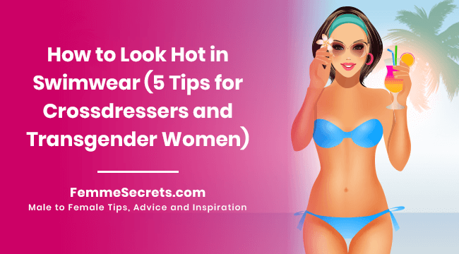 How to Look Hot in Swimwear (5 Tips for Crossdressers and Transgender Women)