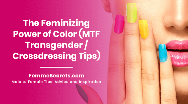 The Feminizing Power of Color (MTF Transgender / Crossdressing Tips)