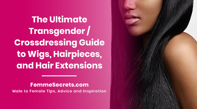  The Ultimate Transgender / Crossdressing Guide to Wigs, Hairpieces, and Hair Extensions