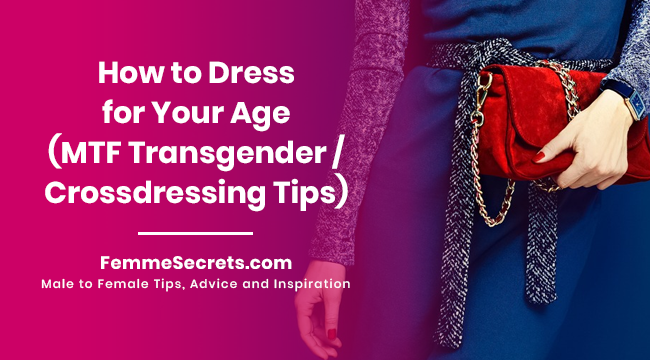How to Dress for Your Age (MTF Transgender / Crossdressing Tips)