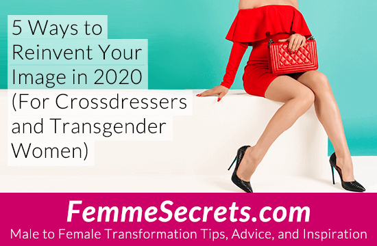 5 Ways To Reinvent Your Image In 2020 For Crossdressers And