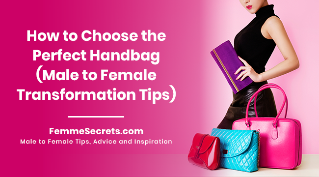 How to Choose the Perfect Handbag (Male to Female Transformation Tips)