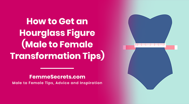 How To Get An Hourglass Figure Male To Female Transformation Tips 