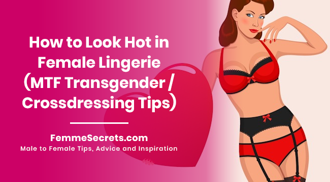 How to Look Hot in Female Lingerie (MTF Transgender / Crossdressing Tips)